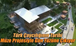 Türk Çaycılığının Tarihi Müze Projesiyle Gün Yüzüne Çıkıyor