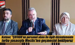 Katmer: "ÇAYKUR'un personel alımı için düzenleme torba yasada"