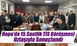 Hopa’da 15 Saatlik TİS Görüşmesi Uzlaşıyla Sonuçlandı