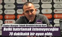 Recep Uçar "Belki hatırlamak istemeyeceğim 70 dakikalık bir oyun oldu"