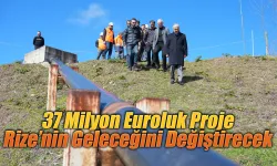 37 Milyon Euroluk Proje Rize’nin Geleceğini Değiştirecek