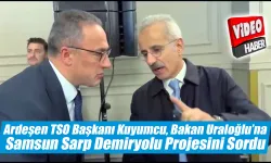 Başkan Kuyumcu bakana Samsun Sarp projesini sordu