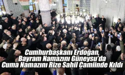Cumhurbaşkanı Erdoğan bayram namazını Güneysu'da Cuma Namazını Rize'de kıldı