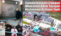 Cumhurbaşkanı Erdoğan Annesinin Adını Taşıyan Hastanenin Açılışını Yaptı