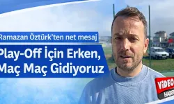 Ramazan Öztürk: Play-Off İçin Erken, Maç Maç Gidiyoruz