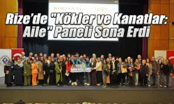 Rize’de "Kökler ve Kanatlar: Aile" Paneli Sona Erdi