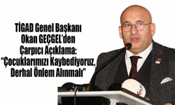 TİGAD Genel Başkanı Okan GEÇGEL’den Çarpıcı Açıklama: “Çocuklarımızı Kaybediyoruz, Derhal Önlem Alınmalı”