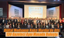 Dijital Medyanın Nabzı Mardin’de Attı: 130 Gazeteci Aynı Masada Buluştu