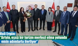 Vali Ergün, “Artvin, eşsiz bir turizm merkezi olma yolunda emin adımlarla ilerliyor”