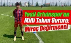 Yeşil Artvinspor’un milli takım gururu: Miraç Değirmenci
