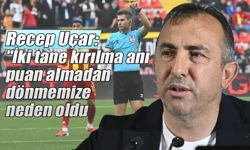 Recep Uçar: 'İki tane kırılma anı puan almadan dönmemize neden oldu'