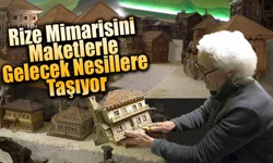 Rize Mimarisini Maketlerle Gelecek Nesillere Taşıyor