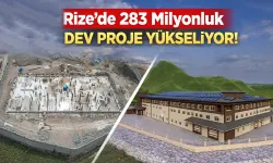 Rize’de 283 Milyonluk Dev Proje Yükseliyor