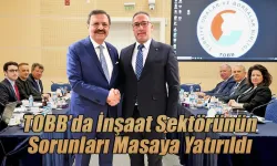TOBB’da İnşaat Sektörünün Sorunları Masaya Yatırıldı