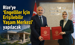 Rize’ye ‘Engelliler İçin Erişilebilir Yaşam Merkezi’