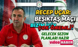Recep Uçar: "Hedefimiz Beşiktaş’ı Yenip Ligi 8. Bitirmek"