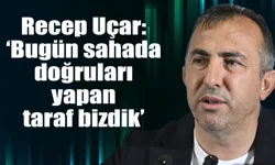 recep Uçar: 'Bugün sahada doğruları yapan taraf bizdik'
