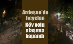 Ardeşen'de heyelan: Köy yolu ulaşıma kapandı
