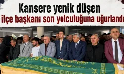 Kansere yenik düşen ilçe başkanı son yolculuğuna uğurlandı