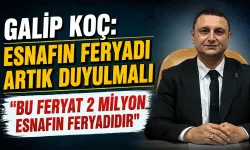 Galip Koç: Esnafın Feryadı Artık Duyulmalı