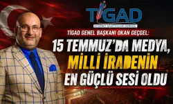 TİGAD Genel Başkanı Okan Geçgel: “15 Temmuz’da Medya, Milli İradenin En Güçlü Sesi Oldu”