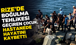 Rize'de boğulma tehlikesi geçiren çocuk, hastanede hayatını kaybetti