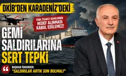 DKİB’den Karadeniz’deki Gemi Saldırılarına Sert Tepki
