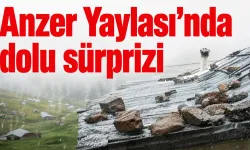 Anzer Yaylası'nda dolu sürprizi