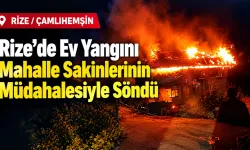Rize’de Ev Yangını Mahalle Sakinlerinin Müdahalesiyle Söndü