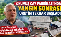 Okumuş Çay Fabrikası’nda Yangın Sonrası Üretim Tekrar Başladı
