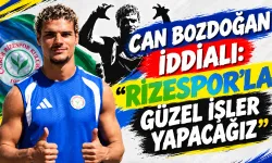 Can Bozdoğan: Rizespor’la Güzel İşler Yapacağız