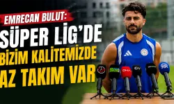 Emrecan Bulut: Süper Lig’de Bizim Kalitemizde Az Takım Var