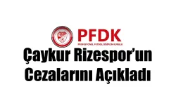 PFDK Çaykur Rizespor'un cezalarını açıkladı