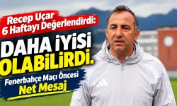Recep Uçar 6 Haftayı Değerlendirdi: Daha İyisi Olabilirdi