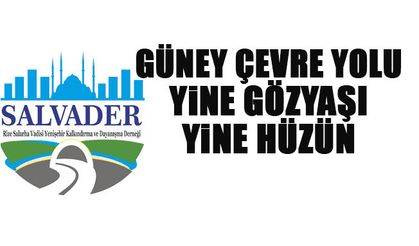 SALVADER Başkanı Toptan: "Çevre yolu yine göz yaşı yine hüzün''