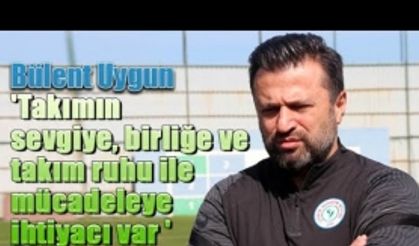 Bülent Uygun ''Mazeretin arkasına sığınma hakkımız kalmadı''