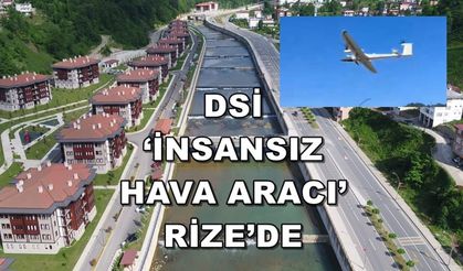 DSİ  ‘İnsansız Hava Aracı’ ile Rize’de