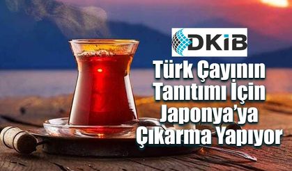 DKİB Türk Çayının Tanıtımı İçin Japonya’ya Çıkarma Yapıyor