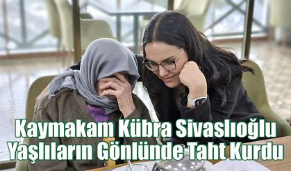 Kaymakam Kübra Sivaslıoğlu yaşlıların gönlünde taht kurdu