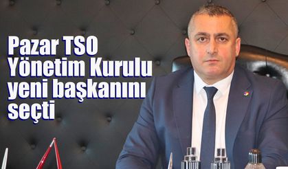 Pazar TSO Yönetim Kurulu yeni başkanını seçti