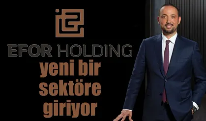 Efor Holding çay gübre ve inşaattan sonra başka bir sektöre daha giriyor