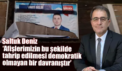 Saltuk Deniz ‘Afişlerimizin bu şekilde tahrip edilmesi demokratik değil’