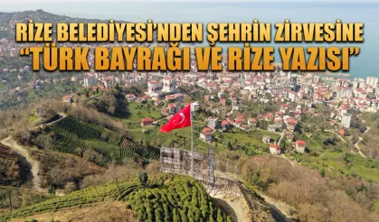 Şehrin zirvesine “Türk bayrağı ve Rize yazısı”