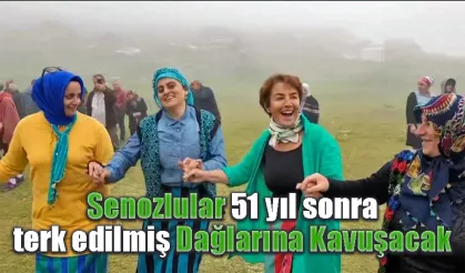 Senozlular 51 yıl sonra terk edilmiş dağlarına kavuşacak