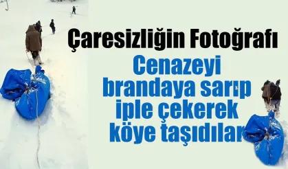 Cenazeyi brandaya sarıp iple çekerek köye taşıdılar