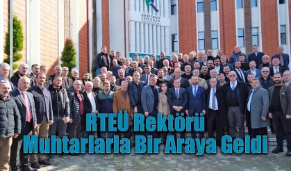 RTEÜ Rektörü Muhtarlarla Bir Araya Geldi