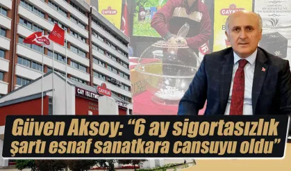 Güven Aksoy” 6 ay sigortasızlık şartı esnaf sanatkara cansuyu oldu”