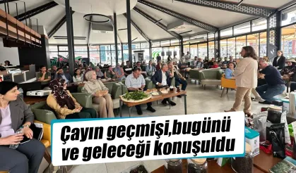 Çayın geçmişi, bugünü ve geleceği konuşuldu