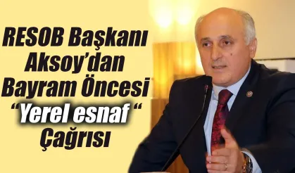 RESOB Başkanı Aksoy’dan Bayram Öncesi “Yerel esnaf “ Çağrısı
