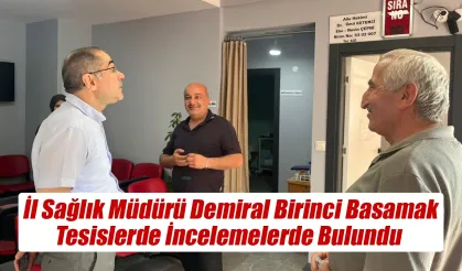 İl Sağlık Müdürü Demiral, Birinci Basamak Tesislerde İncelemelerde Bulundu